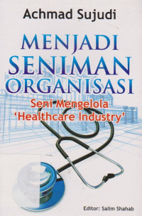 Image of Menjadi seniman organisasi : seni mengelola Healthcare Industry