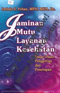 Image of JAMINAN MUTU LAYANAN KESEHATAN: DASAR-DASAR PENGERTIAN & PENERAPAN