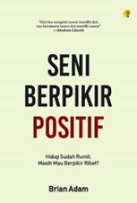 Image of Seni Berpikir Positif : hidup sudah rumit masih mau berpikir ribet