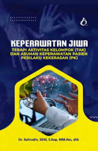 Image of Keperawatan Jiwa : Terapi Aktivitas Kelompok (TAK) dan Asuhan Keperawatan Pasien Perilaku Kekerasan (PK)