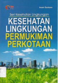 Image of Kesehatan Lingkungan Permukiman Perkotaan : Seri Kesehatan Lingkungan