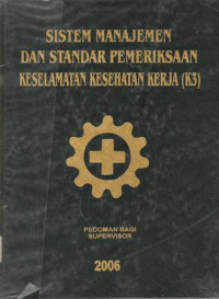 Image of Sistem Manajemen dan Standar Pemeriksaan Keselamatan Kesehatan Kerja (K3) : Pedoman Bagi Supervisor