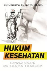 Image of Hukum Kesehtan : Eutanasia Keadilan dan Hukum Positif di Indonesia