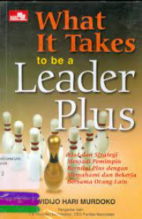 Image of What it takes to be a leader plus : kiat dan strategi menjadi menjadi pemimpin bernilai plus dengan memahami dan bekerja bersama orang lain